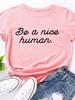 Be Nice Human Letter Print T Shirt Women Short Sleeve O Neck Loose Tshirt Summer Women Causal Tee Shirt Tops Camisetas Mujer