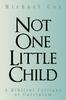 The Not One Little Child : A Biblical Critique of Calvinism Book