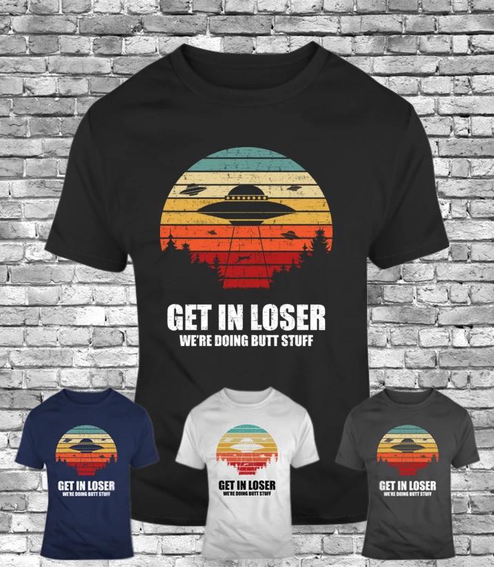New Get In Loser we're doing butt stuff alien fummy men's t-shirt ufo gift tee