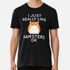 I Just Really Like Hamsters Ok T-Shirt S-5XL Best T-Shirt