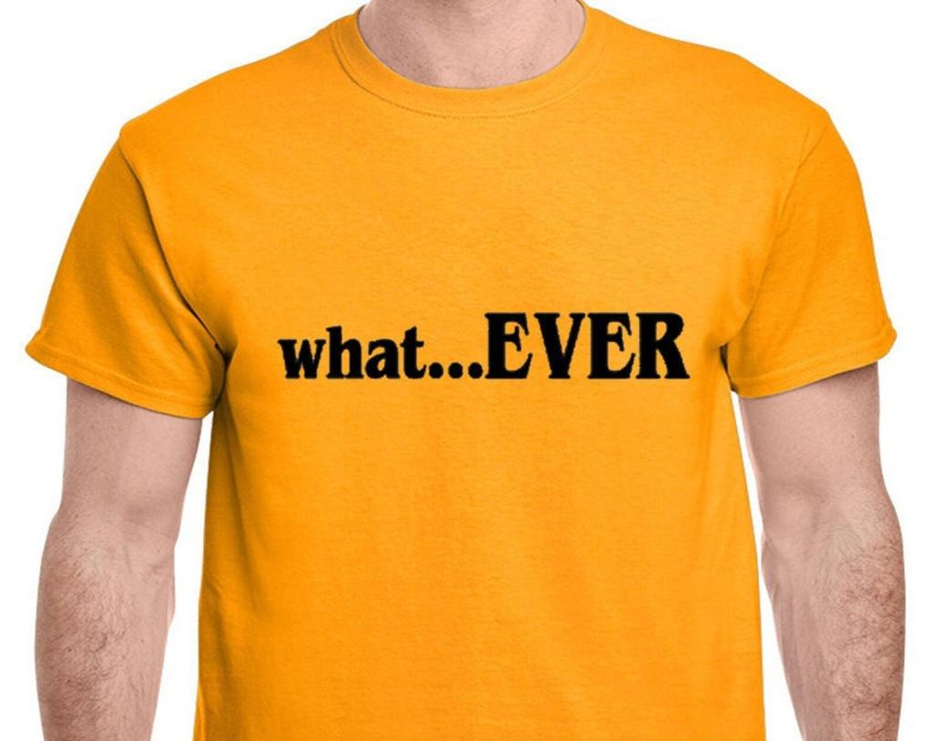 Mens Funny T-shirt - What...EVER!