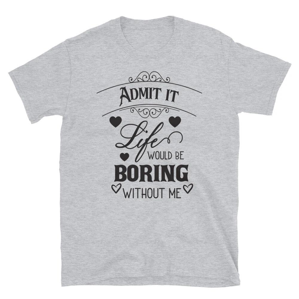 Life Would Be Boring Without Me Family Love T-Shirt