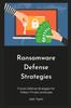 The Ransomware Defense Strategies : Proven Defense Strategies for Today's Threat Landscape Book