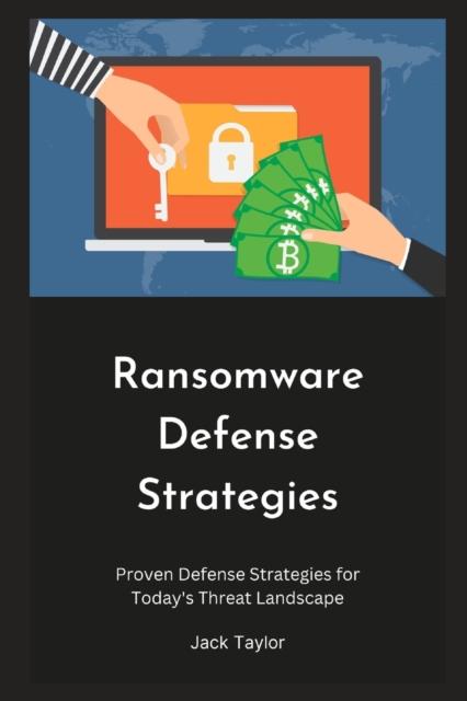Книга Ransomware Defense Strategies : Proven Defense Strategies for Today's Threat Landscape