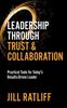 Книга Leadership Through Trust & Collaboration : Practical Tools for Today???s Results-Driven Leader