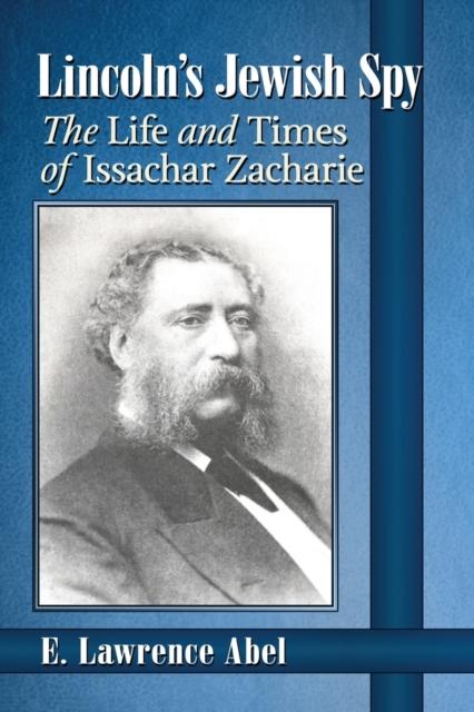 The Lincoln's Jewish Spy : The Life and Times of Issachar Zacharie Book