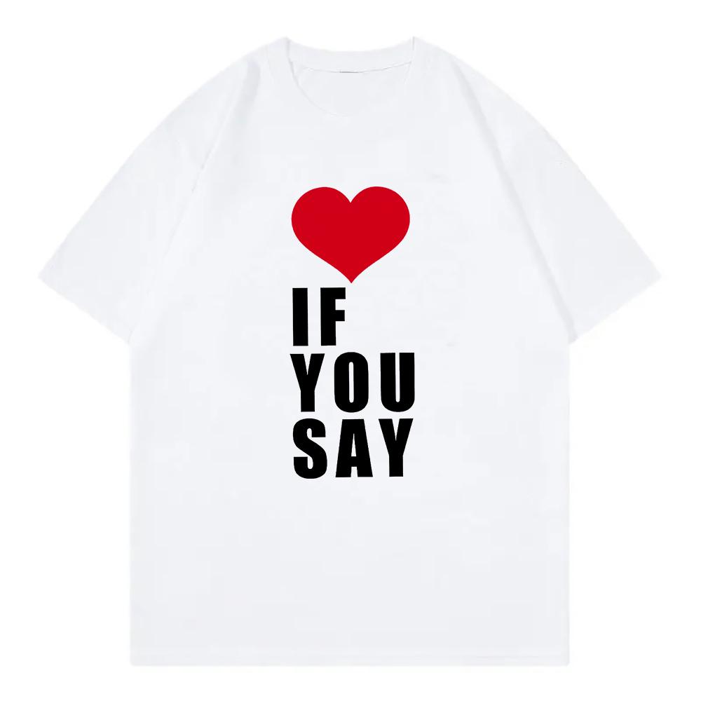 RoUnisexce Untold Kpop T Shirt Love If You Say Unisex Clothing Harajuku T-Shirt Unisex High Quality Casual Cotton Tees Shirts