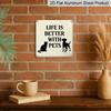 2D Flat 1pc, Metal Aluminum Sign, Outdoor Wall Art, Life Is Better with Pets Sign, Pet Lover Wall Art, Living Room Decoration, Animal Home Display