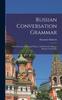 Книга Russian Conversation Grammar; With Exercises, Colloquial Phrases, And Extensive English-russian Vocabulary