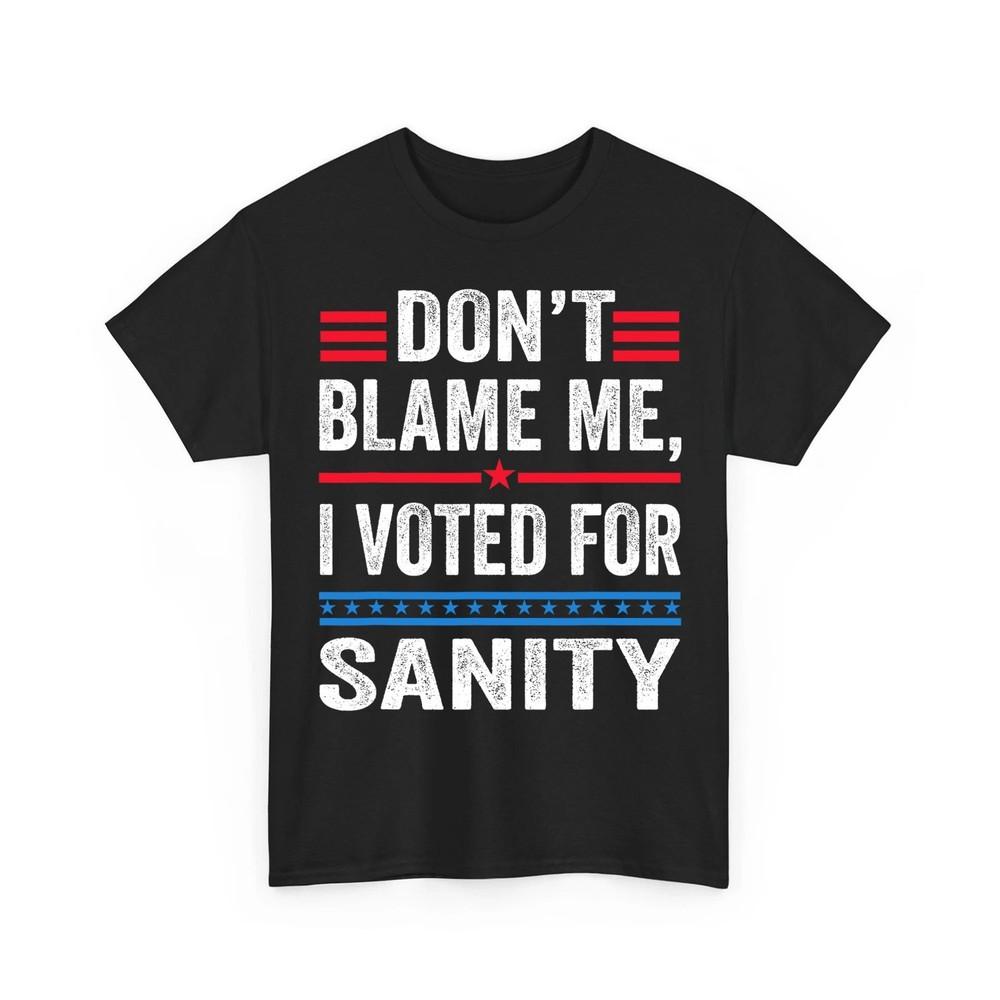 Dont Blame Me I Voted For Sanity Anti Trump Quote Joke Unisex TShirt Unisex T-Shirt