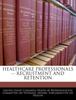 The Healthcare Professionals -- Recruitment and Retention Book