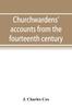 Книга Churchwardens' Accounts from the Fourteenth Century To the Close of the Seventeenth Century