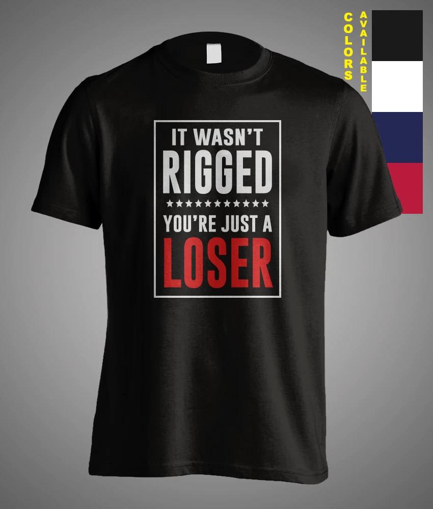 It Wasn't Rigged You're Just A Loser Satire Sarcastic Politic Funny Gift T-Shirt