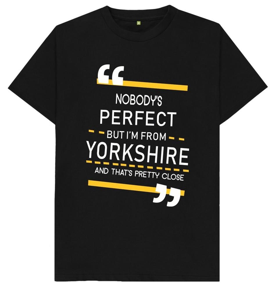 Nobody's Perfect But Im From Yorkshire And That's Pretty Close T Shirt