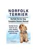 Книга Norfolk Terrier. Norfolk Terrier Dog Complete Owners Manual. Norfolk Terrier Book for Care, Costs, Feeding, Grooming, Health and Training.