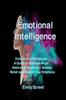 Книга Emotional Intelligence : Emotional Intelligence - A Guide To Manage Anger, Overcome Negativity, Anxiety Relief and Master Your Emotions