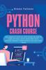 Книга Python Crash Course : The Complete Step-By-Step Guide On How To Come Up Easily With Your First Data Science Project From Scratch In Less Than 7 Days