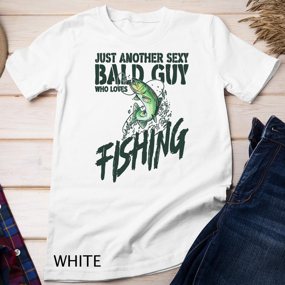 Just Another Sexy Bald Guy Who Loves Fishing Unisex T-shirt
