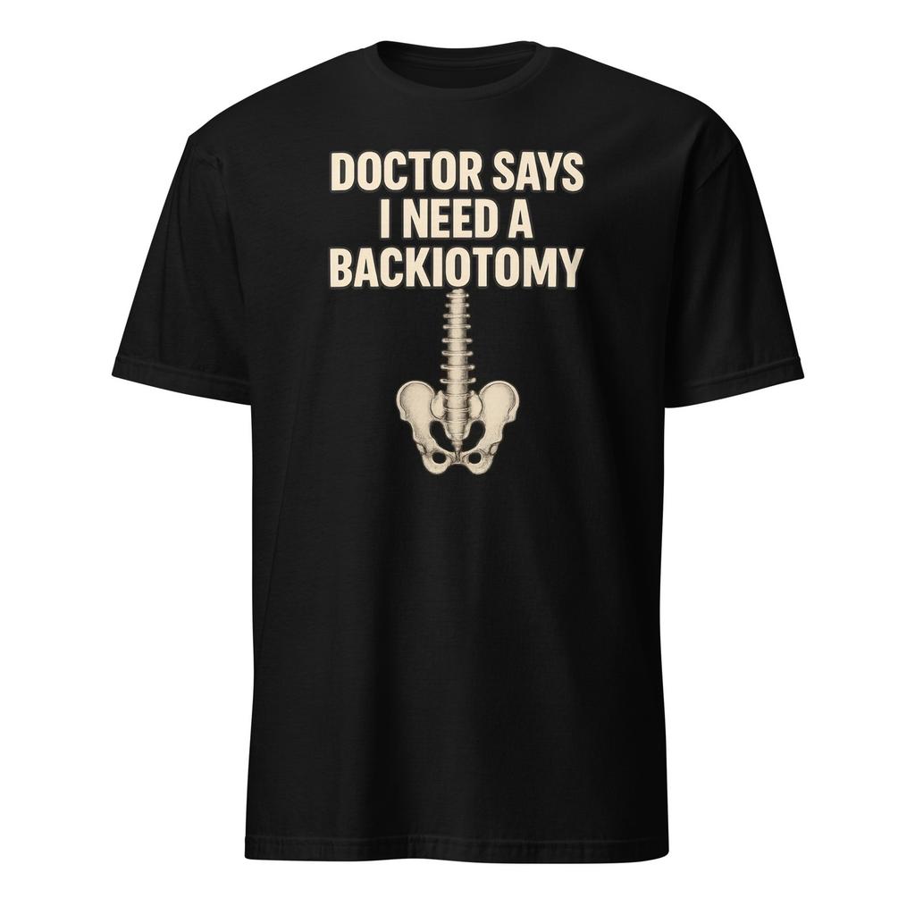 Doctor Says I Need A Backiotomy - Unisex T-Shirt