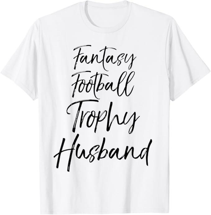 Funny Saying Gift from Wife Fantasy Football Trophy Husband T-Shirt