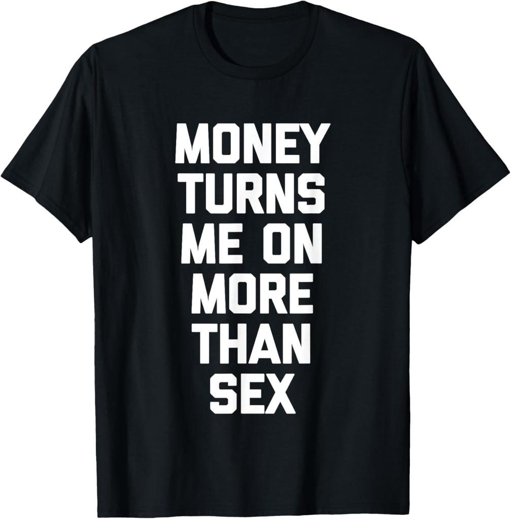 Money Turns Me On More Than Sex - Funny Saying Novelty Money T-Shirt