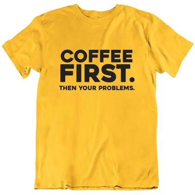 Coffee First Then Your Problems Funny T Shirt