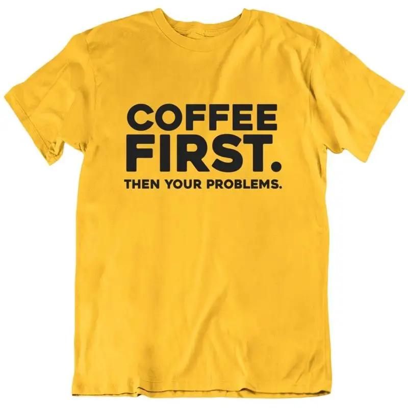 Coffee First Then Your Problems Funny T Shirt