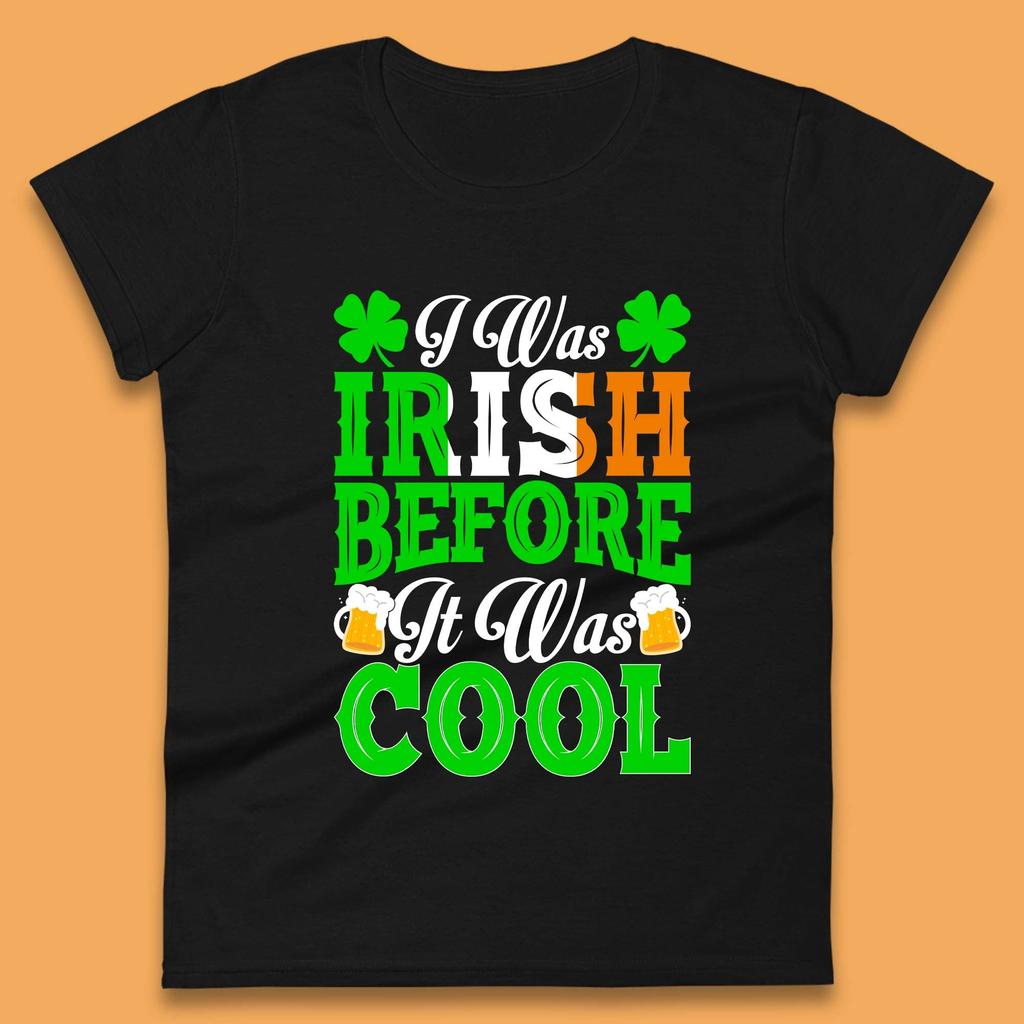 I Was Irish Before It Was Cool Womens T-Shirt Mens Tops Tees Unisex
