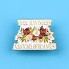 Flower Funny Quotatio Enamel Pin Movie Brooches Bag Lapel Pin Cartoon Holiday Backpack Decoration Jewelry Gift for  Friends