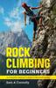The Rock Climbing for Beginners : A Complete Beginner's Guide To Mountaineering Book
