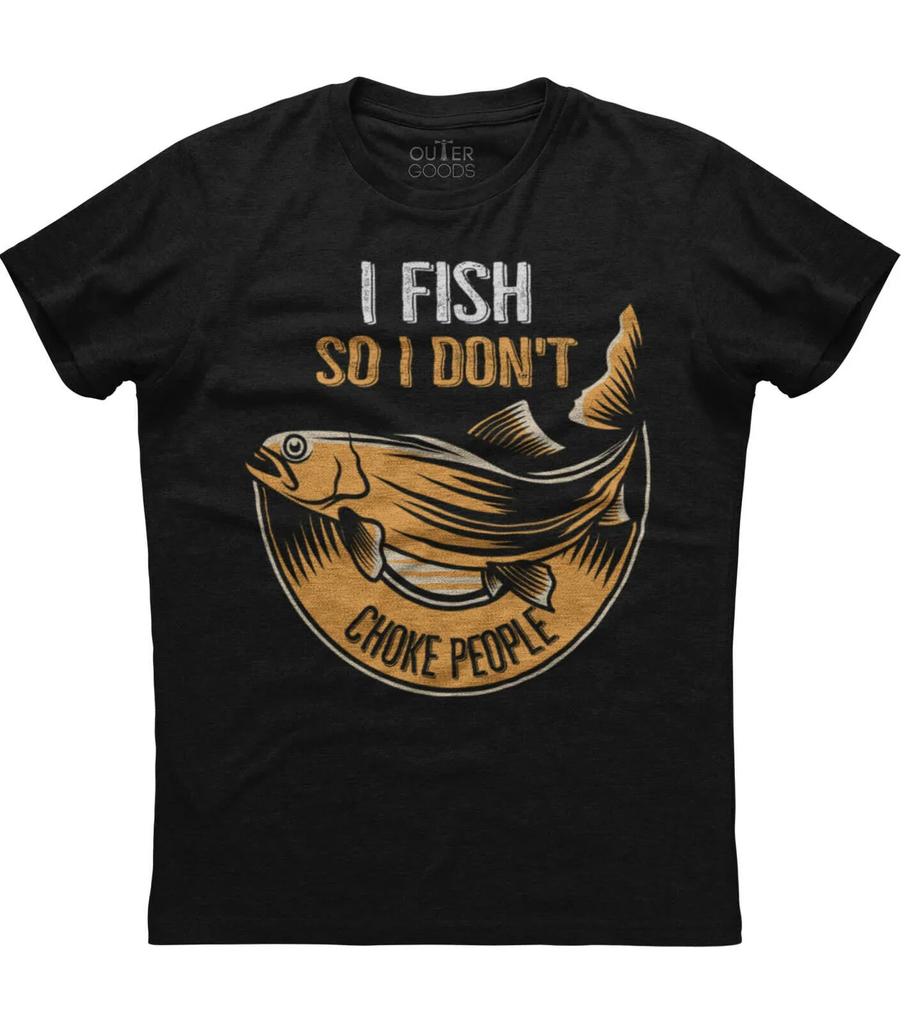 I Fish So I Dont Choke People Funny Graphic Phrase TShirt Summer Cotton ONeck Short Sleeve Mens T Shirt New S3XL
