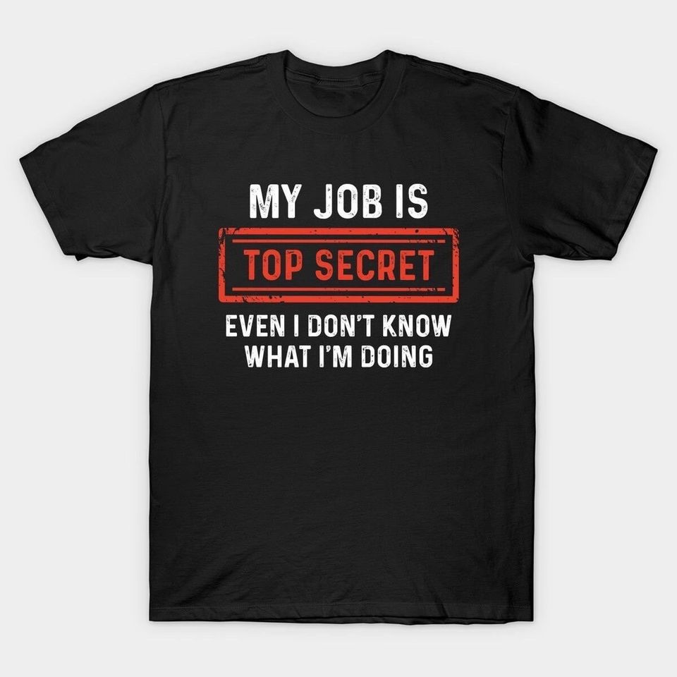 Моя работа — top secret, даже я не знаю, что я Funny Tshirt Футболка Классическая Футболка