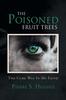 Книга The Poisoned Fruit Trees : The Cure Was In My Faith