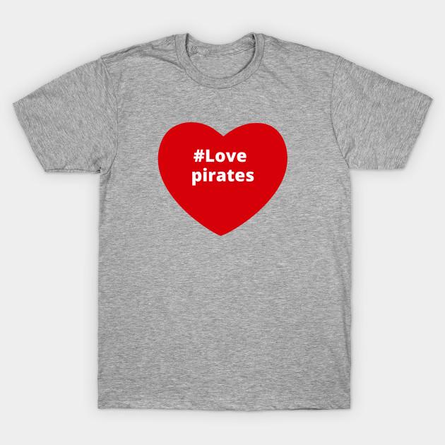 Unisex Fashion TShirt Love Pirates Hashtag Heart Print TShirt Plus Size S-5XL T-Shirt 100%Cotton Tops O Neck Short Sleeve Tees