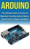 Книга Arduino : The Ultimate Guide To Arduino for Beginners Including Arduino Basics, Tips & Tricks, Projects, and More!