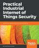 Книга Practical Industrial Internet of Things Security : A Practitioner's Guide To Securing Connected Industries
