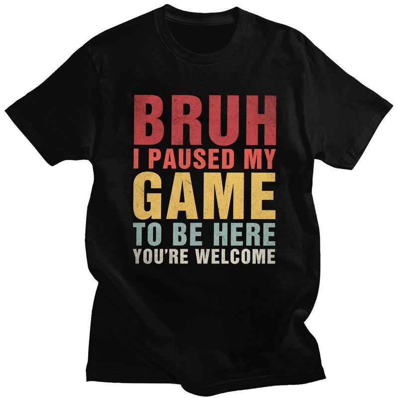 Custom Bruh I Paused My Game To Be Here T Shirts Men Pure Cotton Tee Tops Tshirt Short Sleeve Fashion Tshirt Clothing