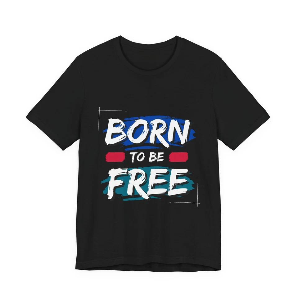 Born to Be Free Motivational T-Shirt | Inspirational Quote Tee