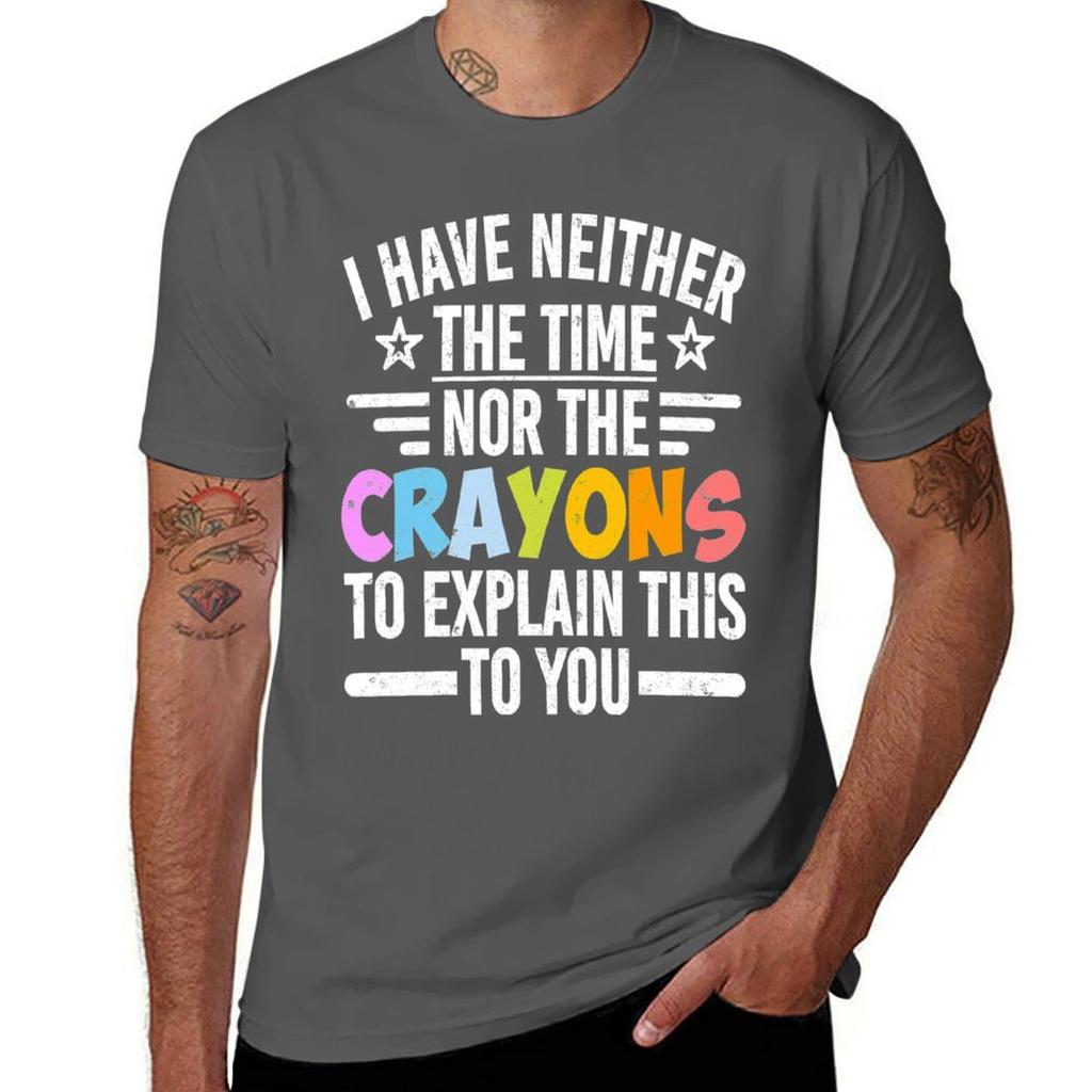 I Have Neither The Time Nor The Crayons To Explain This To You T-Shirt plus sizes hippie clothes men t shirts