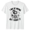 I May Be Wrong But I Unisexs TShirt Skeleton Coffee Attitude Humor
