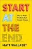 Книга Start At The End : How To Build Products That Create Change