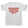 Funny Gaslighting Is Not Real You're Just Crazy T Shirts Men Women Print T-shirt Cotton Oversized Tshirt Summer Short Sleeve Tee