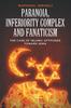 The Paranoia, Inferiority Complex and Fanaticism : The Case of Islamic Attitudes Toward Jews Book