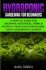 Книга Hydroponic Gardening For Beginners : A How To Guide For Growing Vegetables, Herbs & Fruits In Your Own Self Sustainable Home Hydroponic Garden