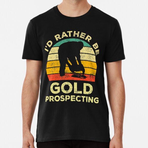 I’d Rather Be Gold Prospecting Vintage Gift TShirt S5XL Best TShirt Unisex T-Shirt