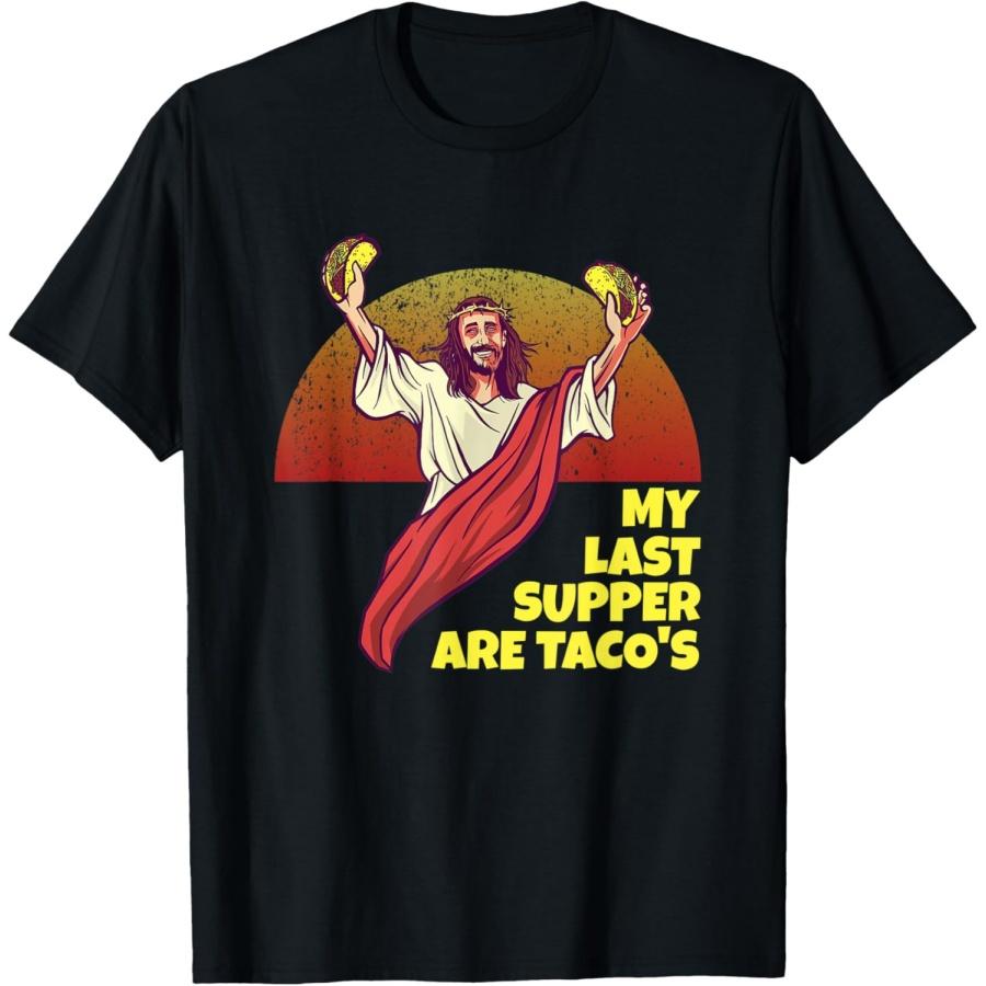 My Last Supper Are Taco's for Jesus And Taco Lover and Maker T-Shirt