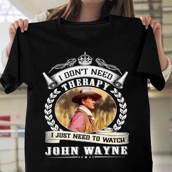 I Don't Need Therapy I Need To Watch John Wayne Black T Shirt S-5XL