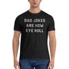 Dad Jokes Are How Eye Roll Tshirt For Unisex Cotton T Shirts Unisexs Tees Short Oneck Summer Clothes Tops S6xl