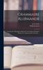 Книга Grammaire Allemande : Contenant Les Principales Regles De Cette Langue Enseignees D'apres Une Methode Claire Et Facile ...