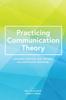 The Practicing Communication Theory : Exploring, Applying, and Teaching the Constitutive Metamodel Book